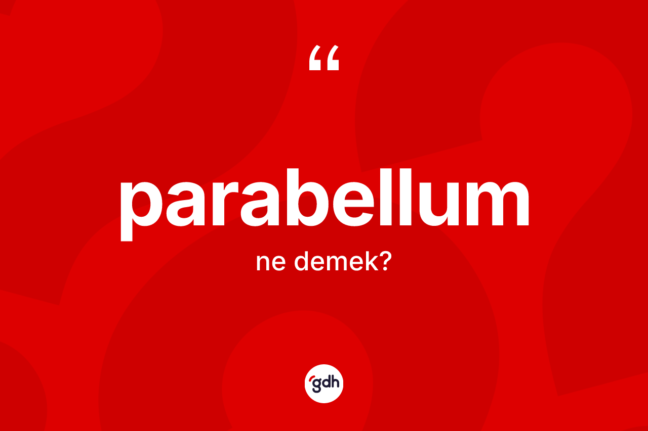 Parabellum ne anlama gelir? Parabellumun sözlükteki anlamı nedir?