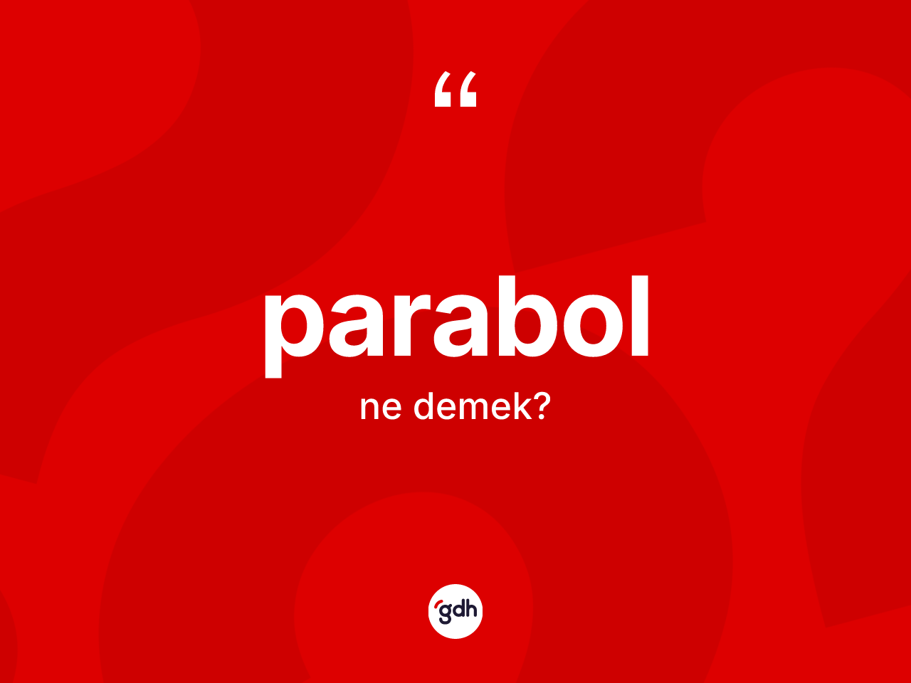 Parabol kelimesinin sözlükteki tanımı nedir? Parabolun TDK'ya göre anlamı nedir?