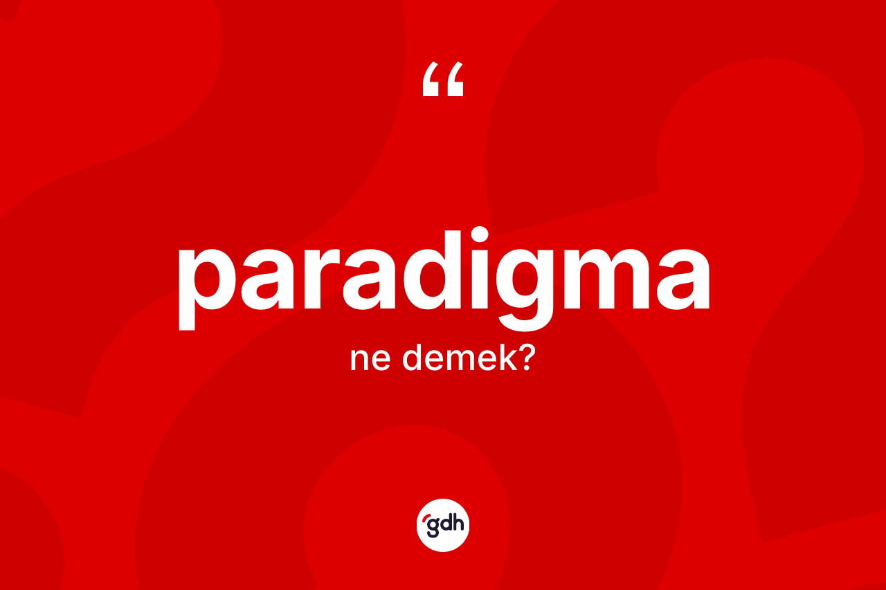 Paradigma ne anlama gelir? Paradigma kelimesinin özellikleri nelerdir?