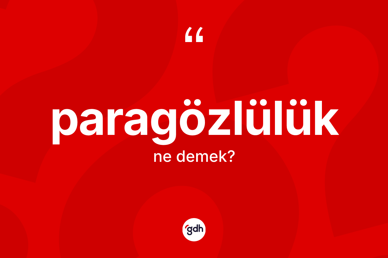 Paragözlülük nedir? Paragözlülüğün sözlükteki anlamı nedir?