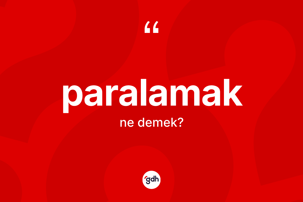 Paralamak ne demek? Paralamak kelimesinin özellikleri nelerdir?