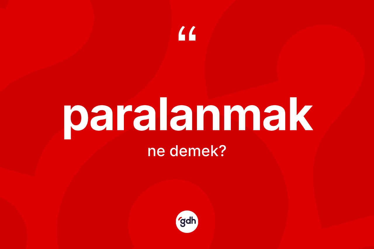 Paralanmak kelimesinin tanımı nedir? Paralanmak kelimesinin TDK'ya göre açıklaması nedir?