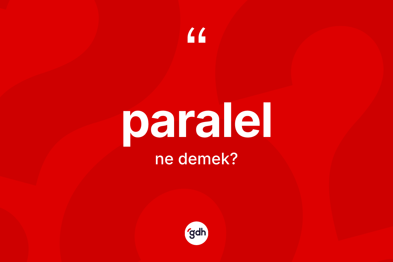Paralel kelimesi nedir? Paralelin sözlükteki anlamı nedir?