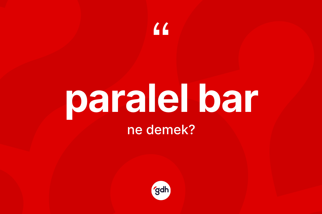 Paralel bar  nedir? Paralel bar ın TDK'ya göre anlamı nedir?