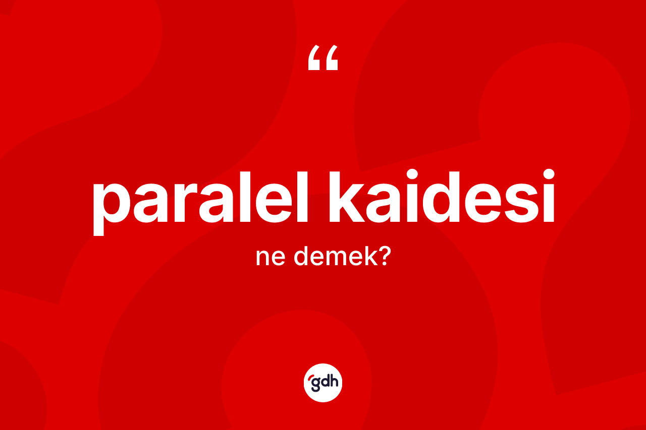 Paralel kaidesi kelimesinin tanımı nedir? Paralel kaidesinin TDK'ya göre anlamı nedir?