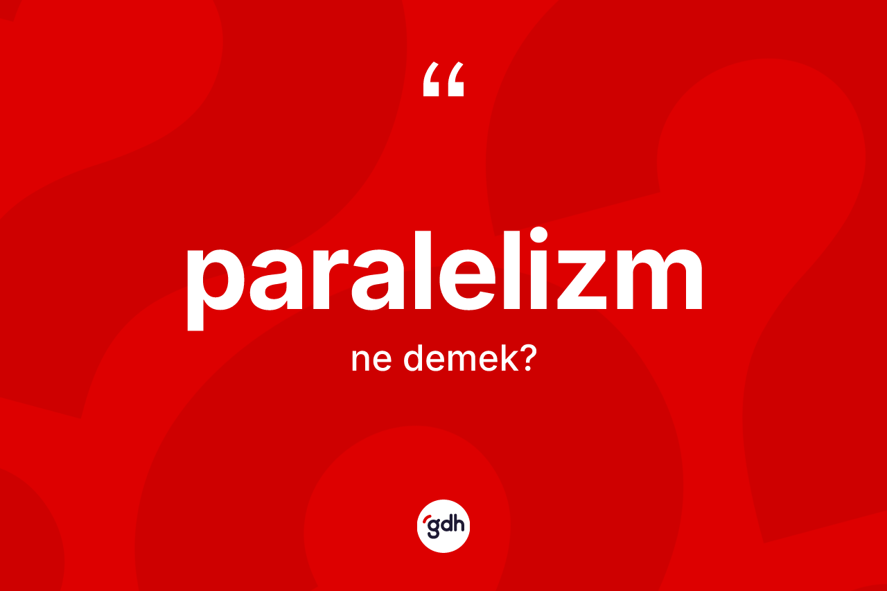 Paralelizm kelimesinin tanımı nedir? Paralelizmin halk arasındaki kullanımı nasıldır?