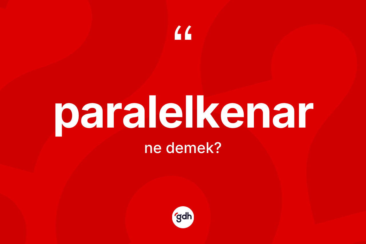 Paralelkenar ne anlama gelir? Paralelkenarın TDK'ya göre anlamı nedir?