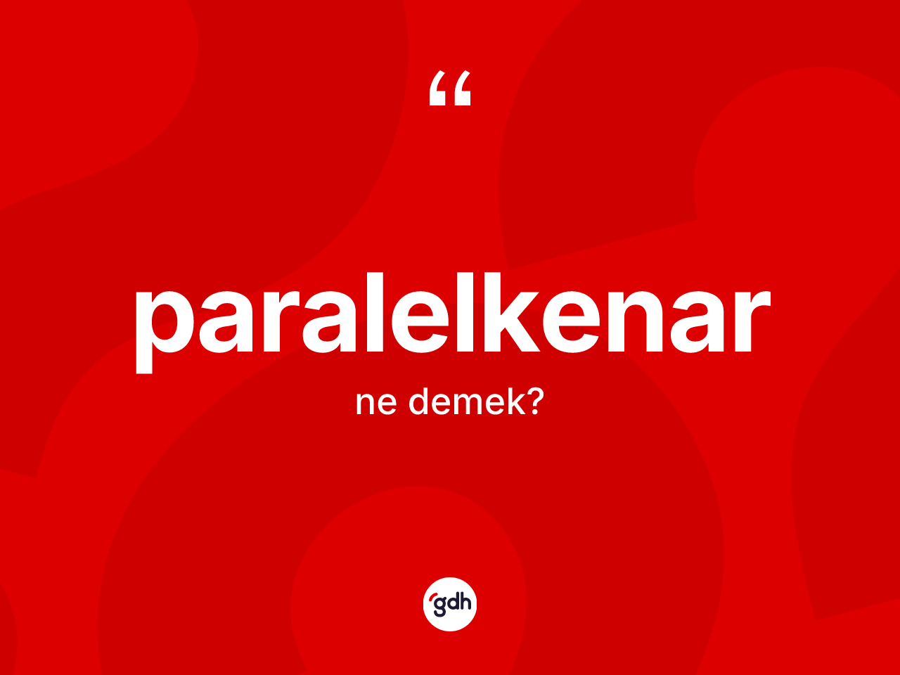 Paralelkenar ne anlama gelir? Paralelkenarın TDK'ya göre anlamı nedir?