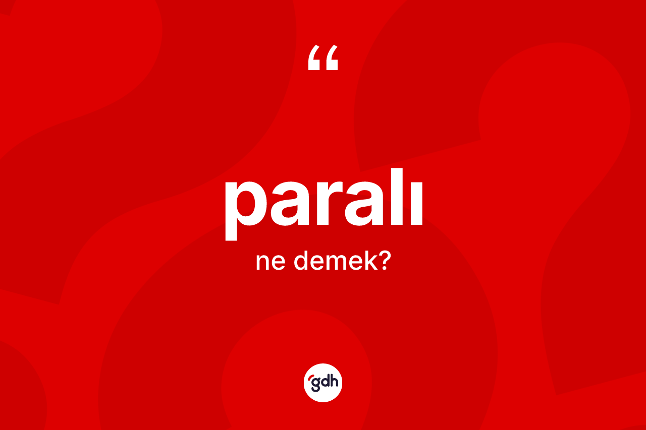 Paralı kelimesi ne demek? Paralının halk arasındaki kullanımı nasıldır?
