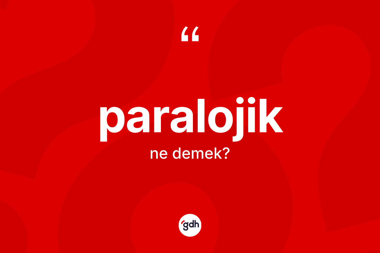 Paralojik kelimesinin sözlükteki tanımı nedir? Paralojiğin halk arasındaki kullanımı nasıldır?