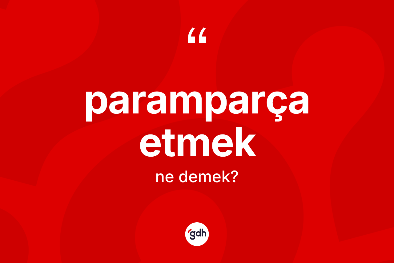 Paramparça etmek sözü neyi anlatır? Paramparça etmek ifadesi hangi durumlarda kullanılır