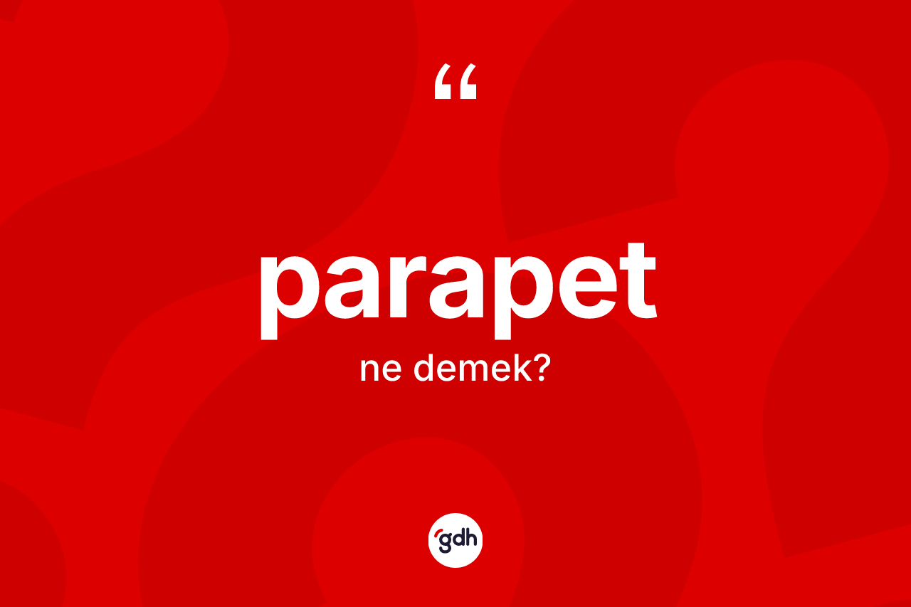Parapet kelimesinin sözlükteki tanımı nedir? Parapet kelimesinin kaç farklı anlamı var?