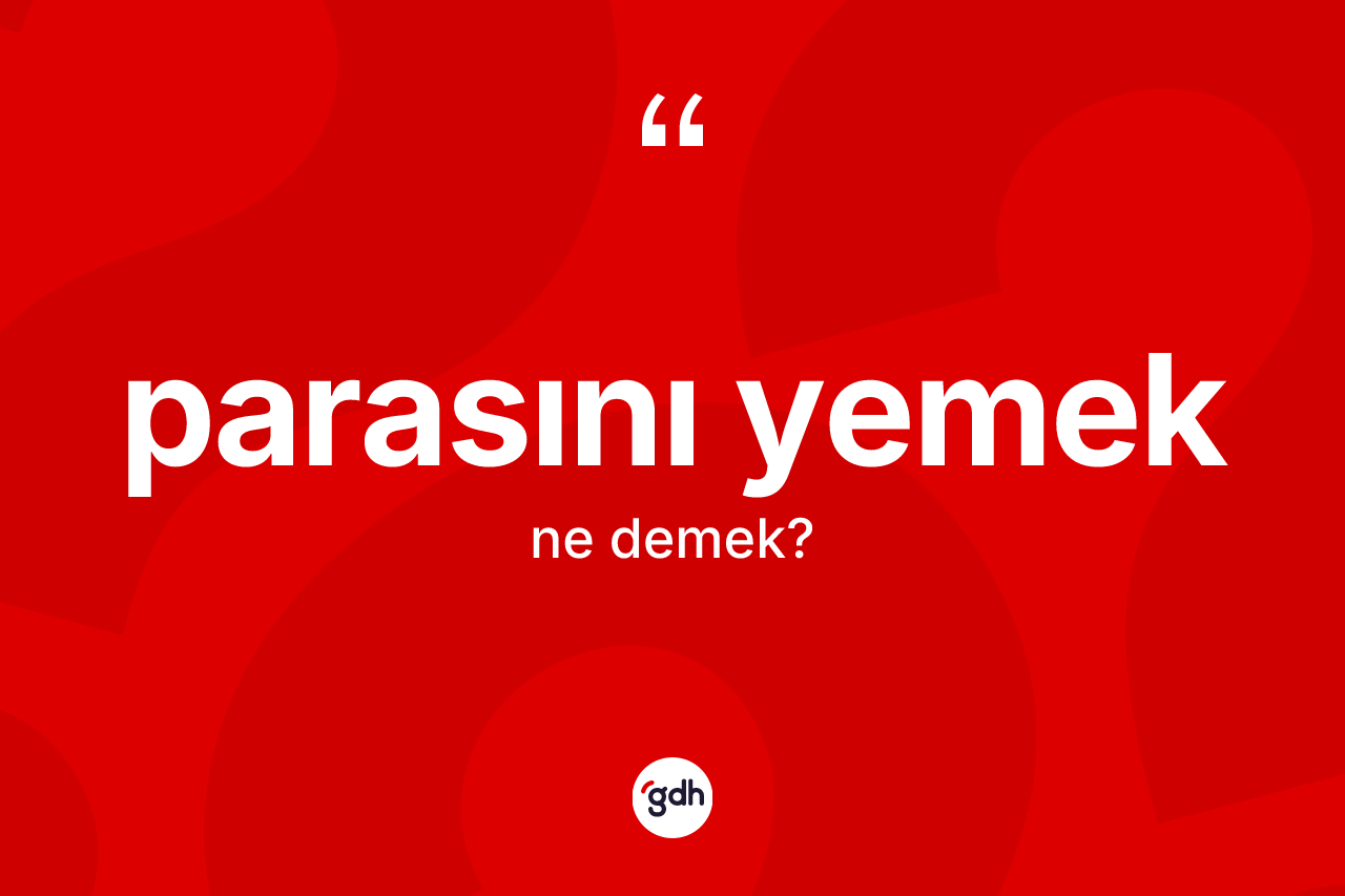 Parasını yemek ifadesinin anlamı nedir? Parasını yemek ifadesi hangi durumlarda kullanılır