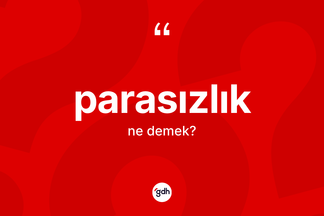 Parasızlık kelimesi ne demek? Parasızlığın TDK'ya göre anlamı nedir?