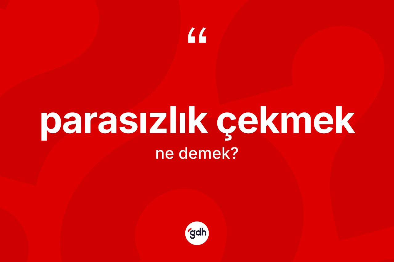 Parasızlık çekmek ifadesinin sözlükteki anlamı nedir? Parasızlık çekmek ifadesi nerede kullanılır?