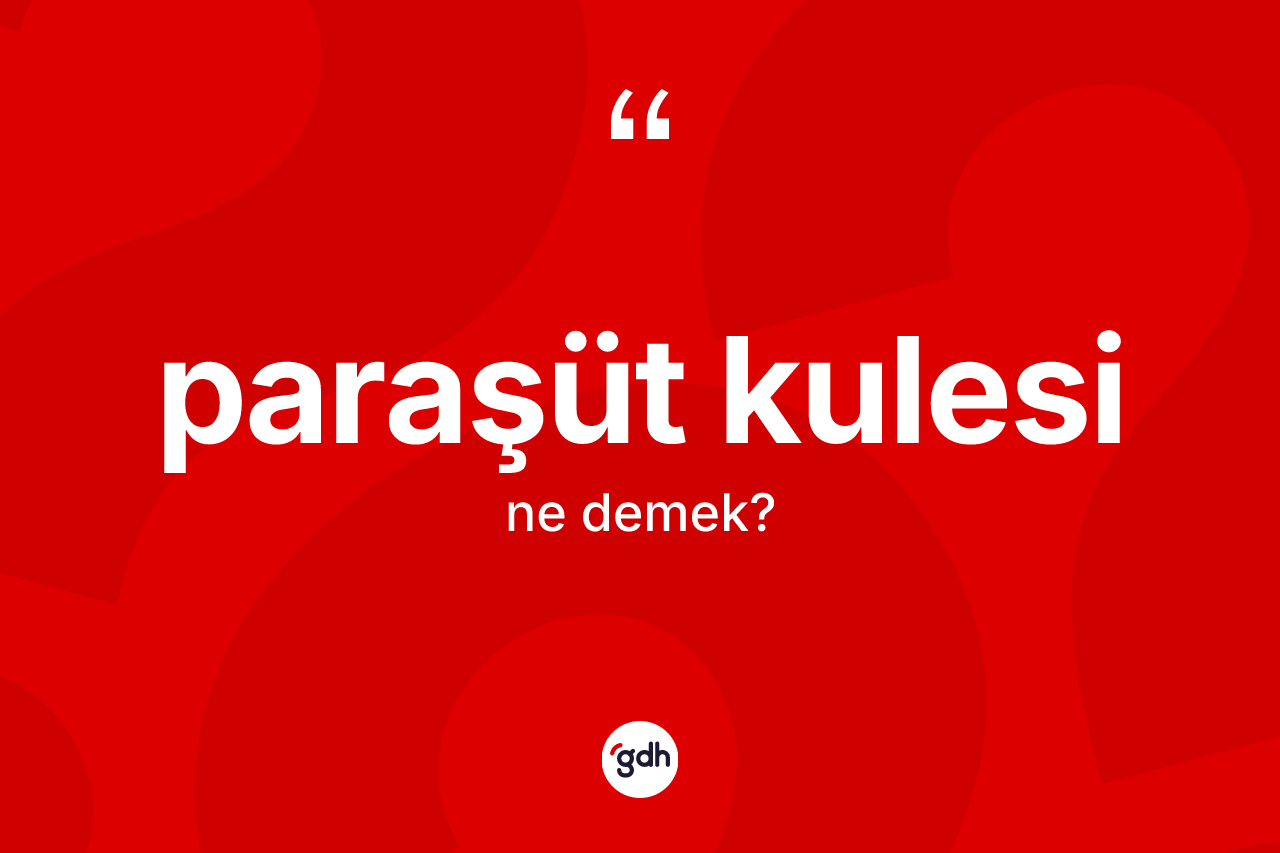 Paraşüt kulesi kelimesinin anlamı nedir? Paraşüt kulesinin TDK'ya göre anlamı nedir?