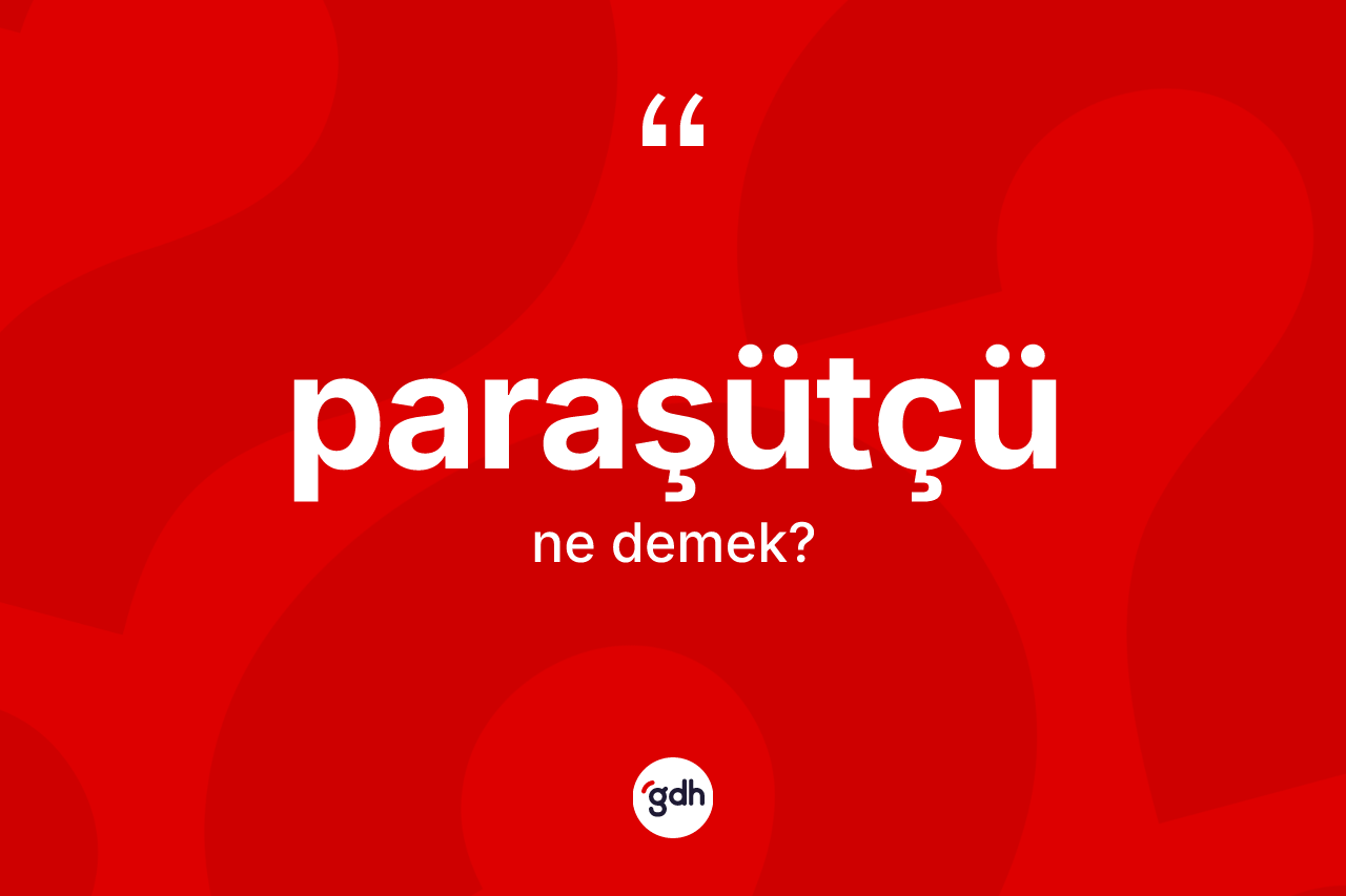 Paraşütçü kelimesi ne demek? Paraşütçünün kısaca tanımı nedir?
