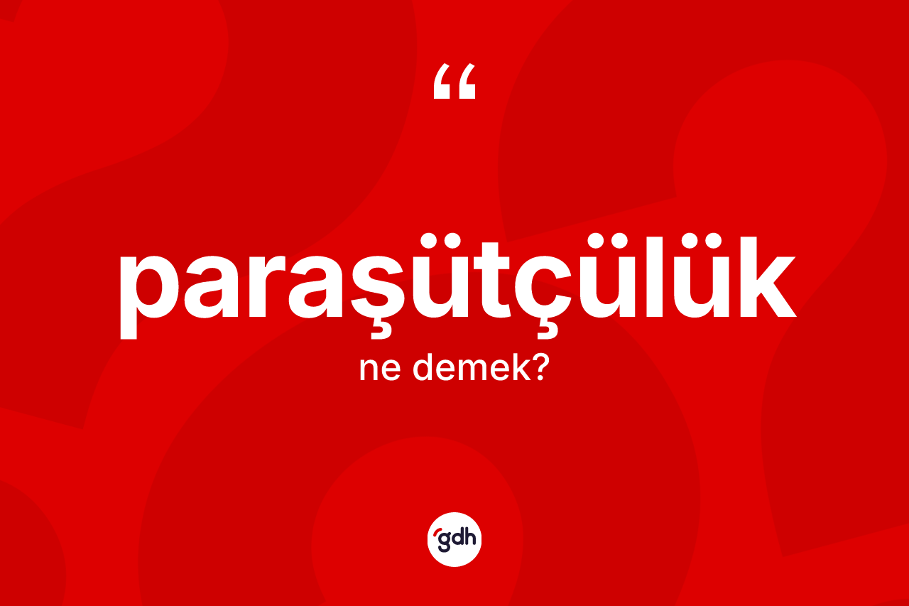 Paraşütçülük kelimesi nedir? Paraşütçülüğün halk arasındaki kullanımı nasıldır?