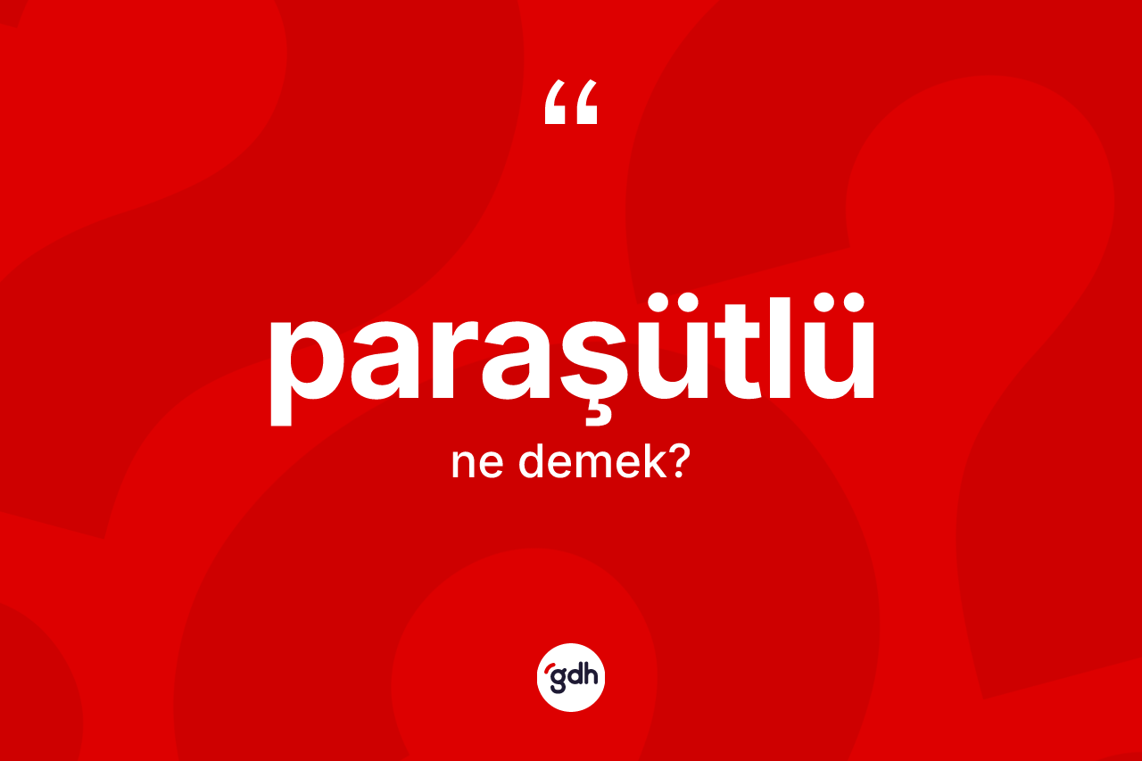 Paraşütlü kelimesi nedir? Paraşütlünün halk arasındaki kullanımı nasıldır?