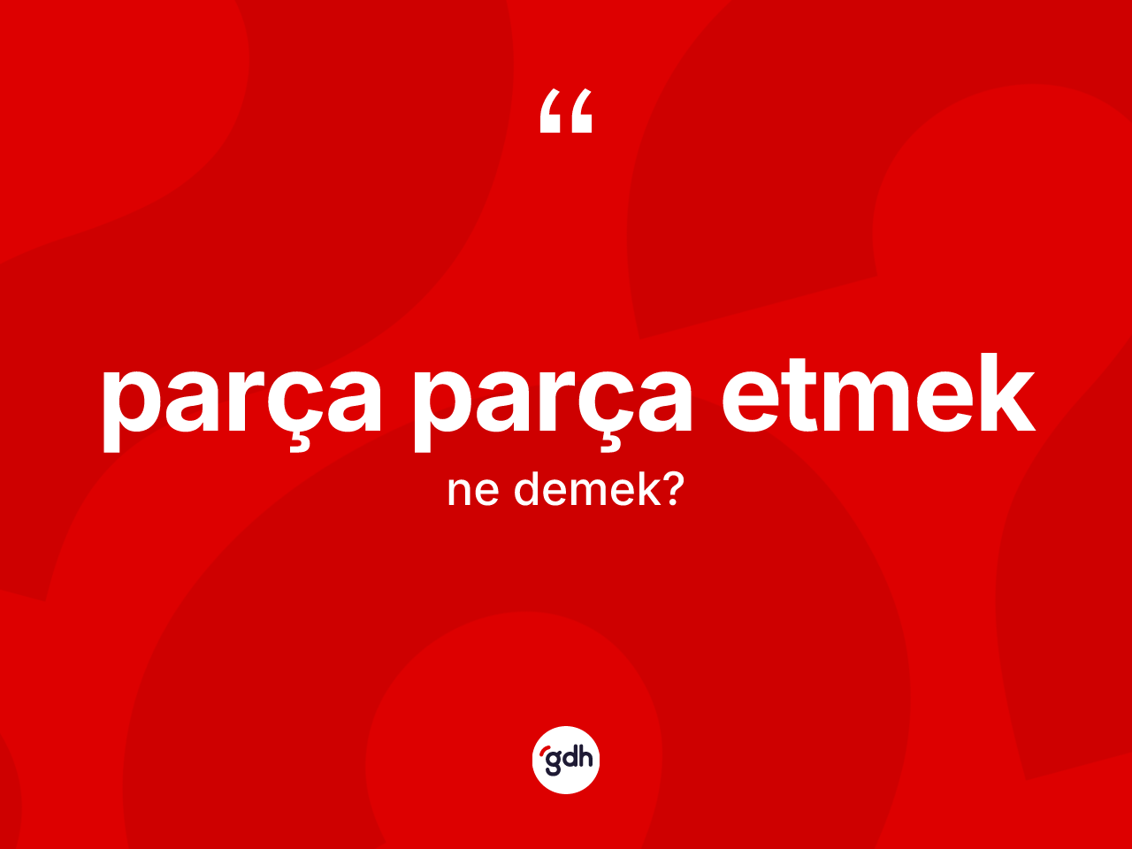 Parça parça etmek ne anlama gelir? Parça parça etmek ifadesi hangi durumlarda kullanılır