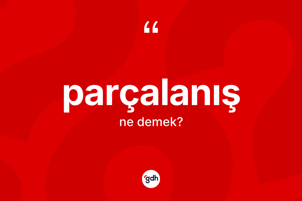 Parçalanış kelimesinin tanımı nedir? Parçalanış kelimesinin kaç farklı anlamı var?