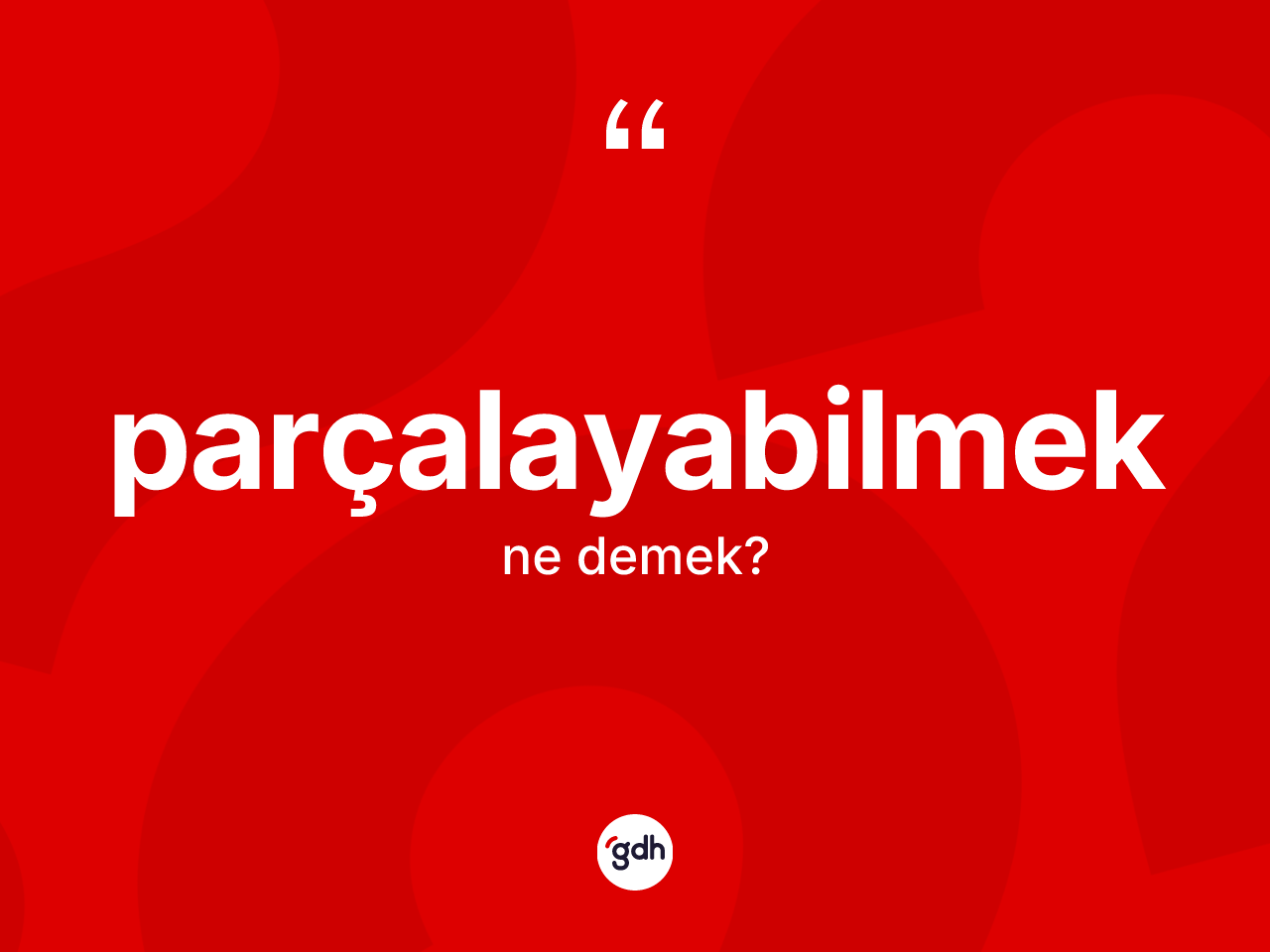 Parçalayabilmek ne anlama gelir? Parçalayabilmeğin TDK'ya göre anlamı nedir?