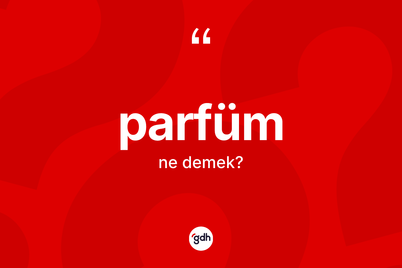 Parfüm kelimesi ne demek? Parfüm kelimesinin TDK'ya göre açıklaması nedir?