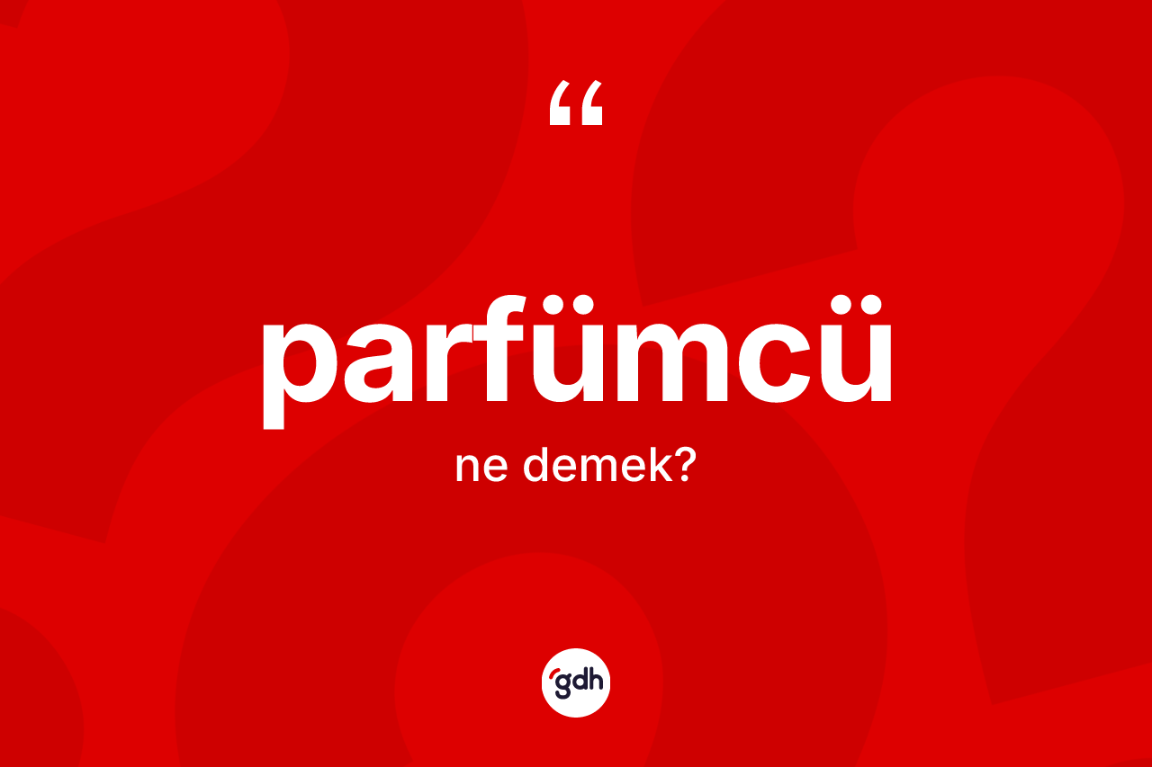 Parfümcü kelimesinin tanımı nedir? Parfümcünün kısaca tanımı nedir?