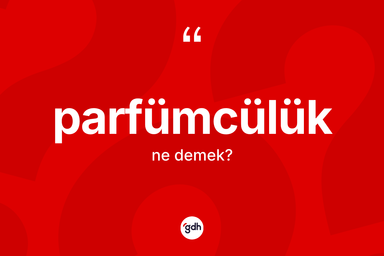 Parfümcülük ne anlama gelir? Parfümcülüğün halk arasındaki kullanımı nasıldır?