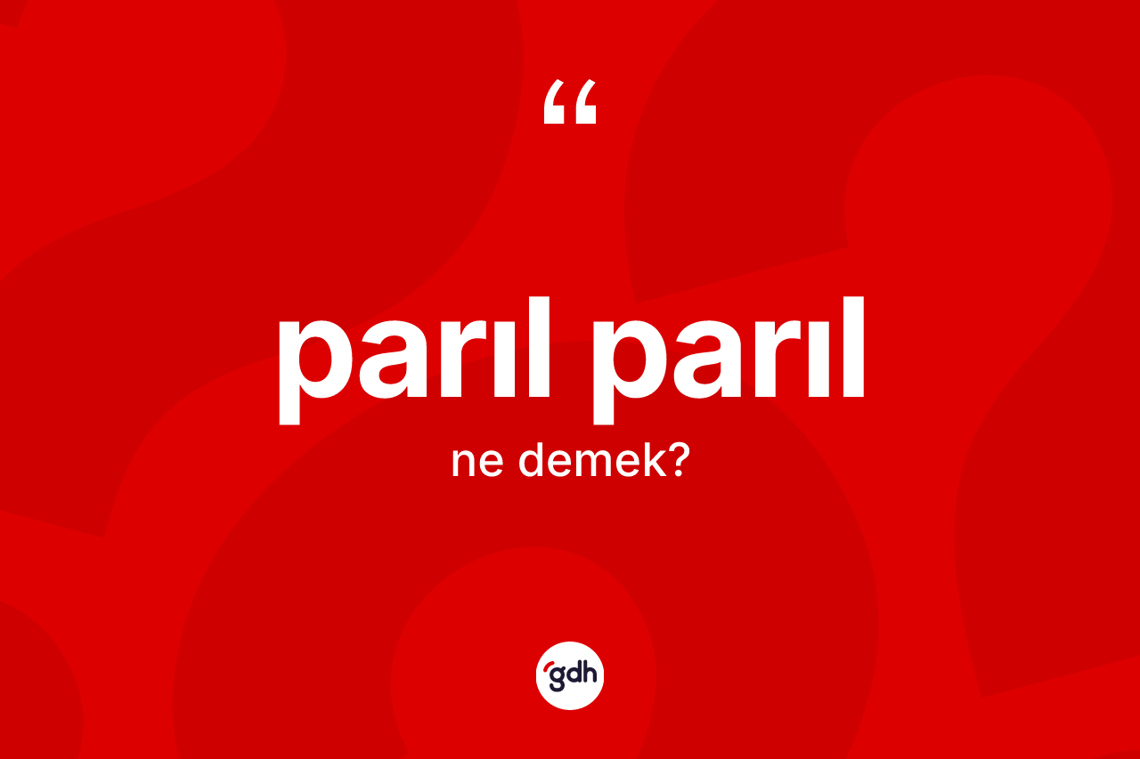 Parıl parıl kelimesi ne demek? Parıl parılın sözlükteki anlamı nedir?