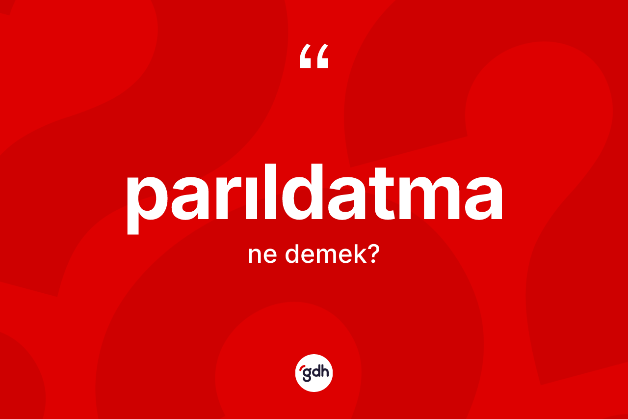 Parıldatma kelimesi ne anlama gelir? Parıldatma kelimesinin TDK'ya göre açıklaması nedir?
