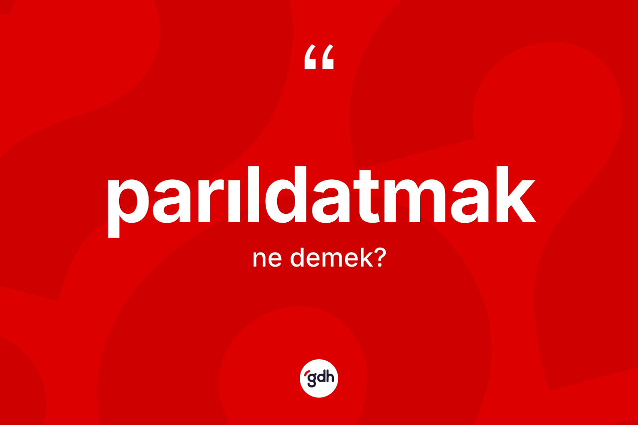 Parıldatmak ne anlama gelir? Parıldatmağın kısaca tanımı nedir?