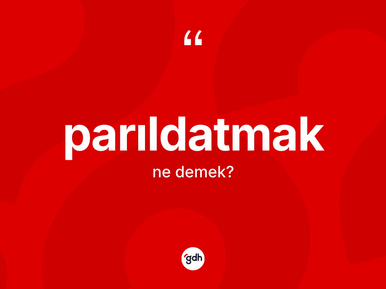 Parıldatmak ne anlama gelir? Parıldatmağın kısaca tanımı nedir?