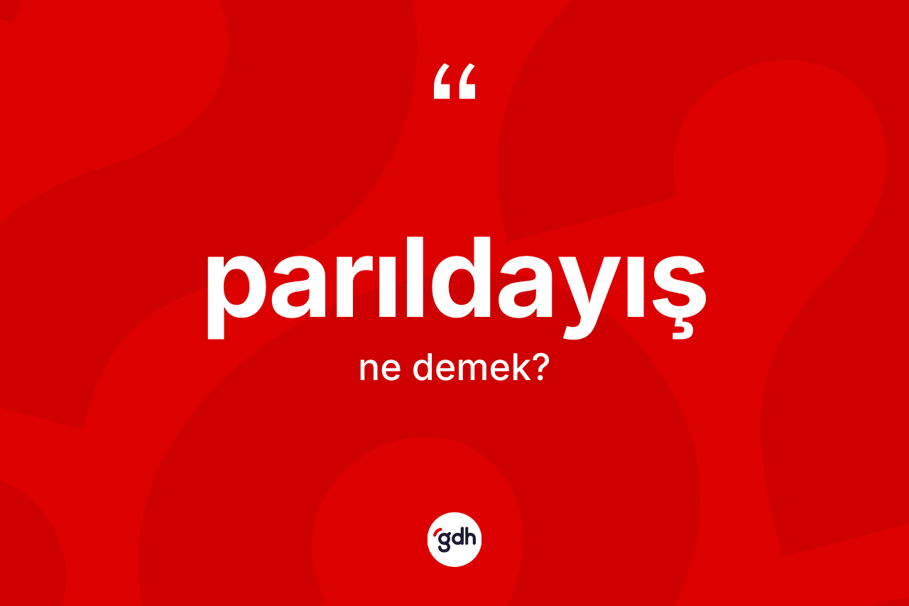 Parıldayış kelimesi ne anlama gelir? Parıldayışın TDK'ya göre anlamı nedir?