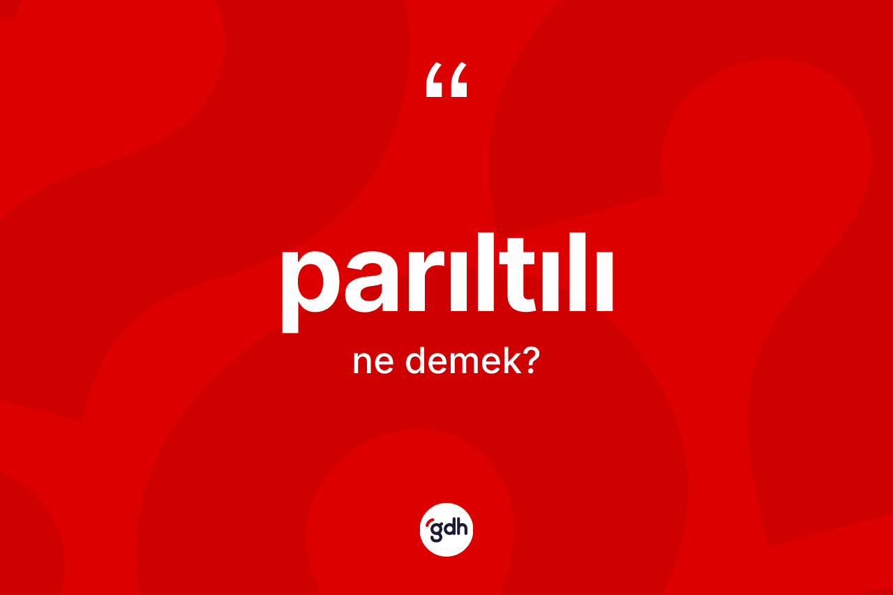 Parıltılı ne anlama gelir? Parıltılı kelimesinin kaç farklı anlamı var?
