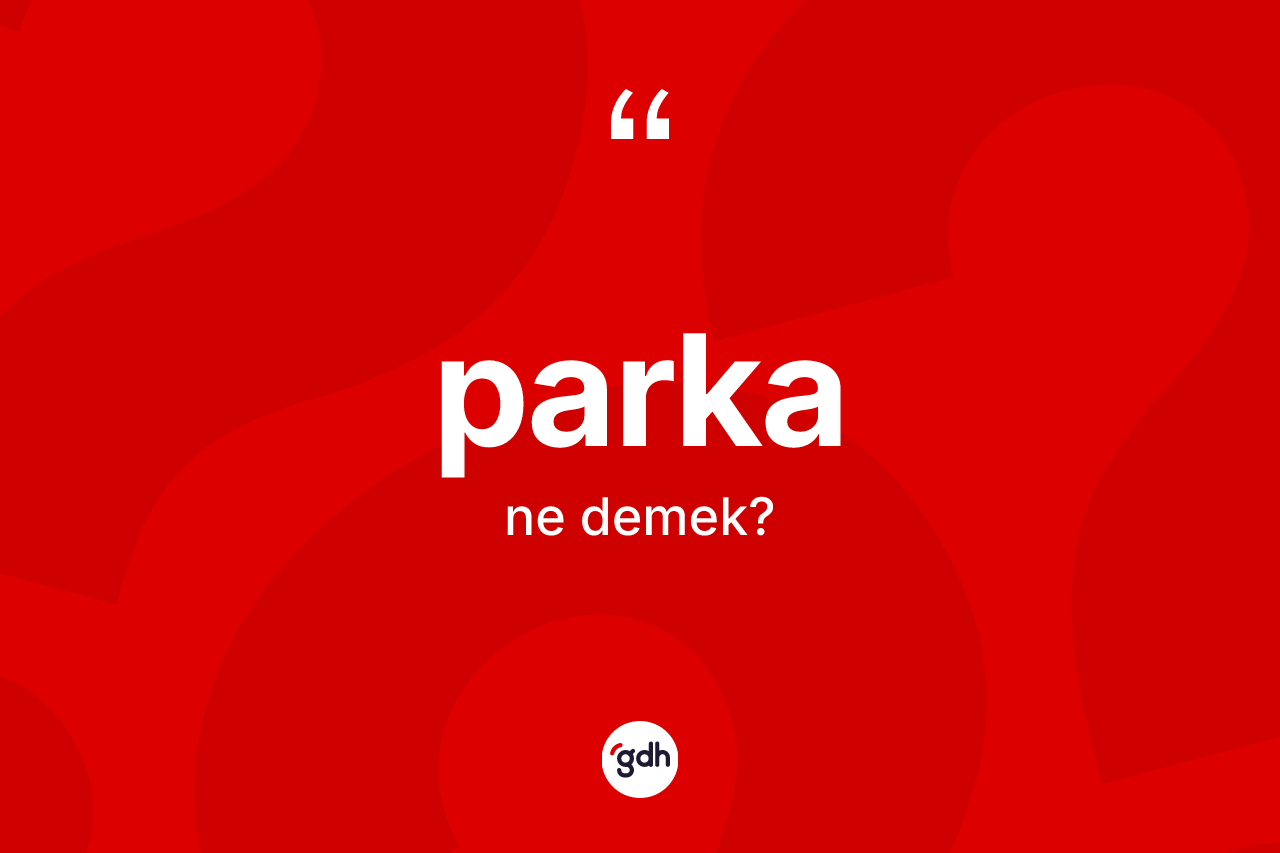 Parka kelimesi ne demek? Parkanın sözlükteki anlamı nedir?