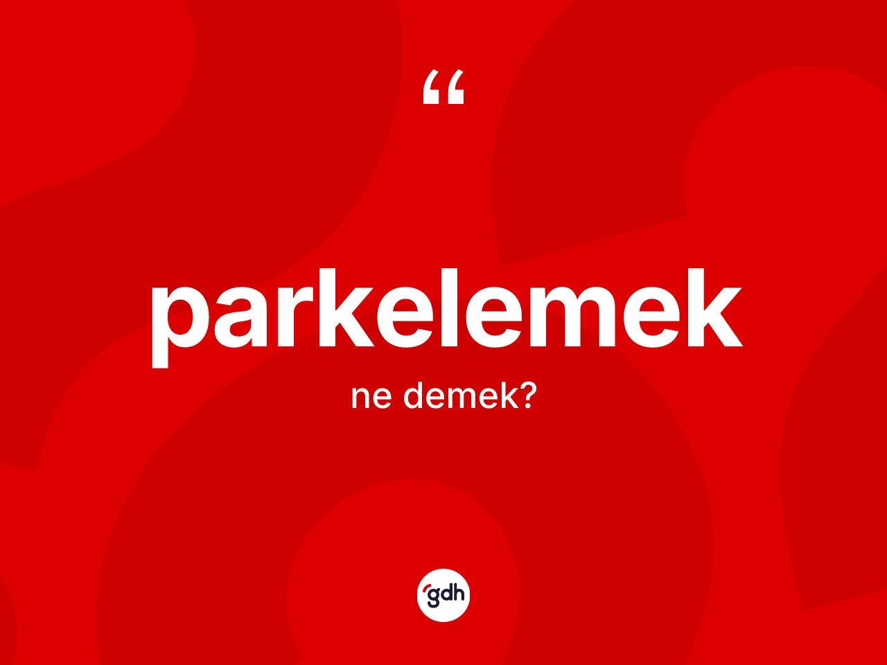 Parkelemek kelimesinin tanımı nedir? Parkelemek kelimesinin TDK'ya göre açıklaması nedir?