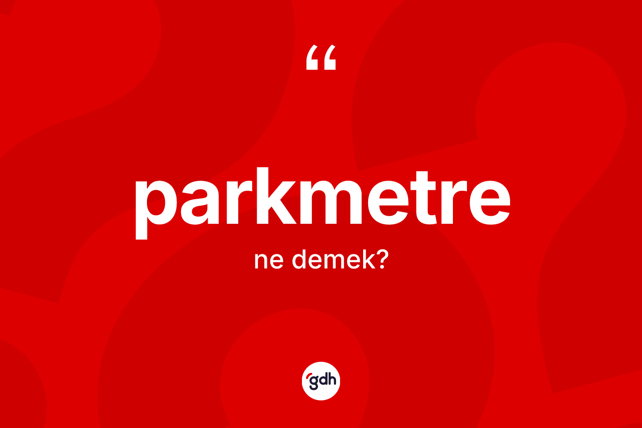 Parkmetre kelimesinin tanımı nedir? Parkmetre kelimesinin kaç farklı anlamı var?