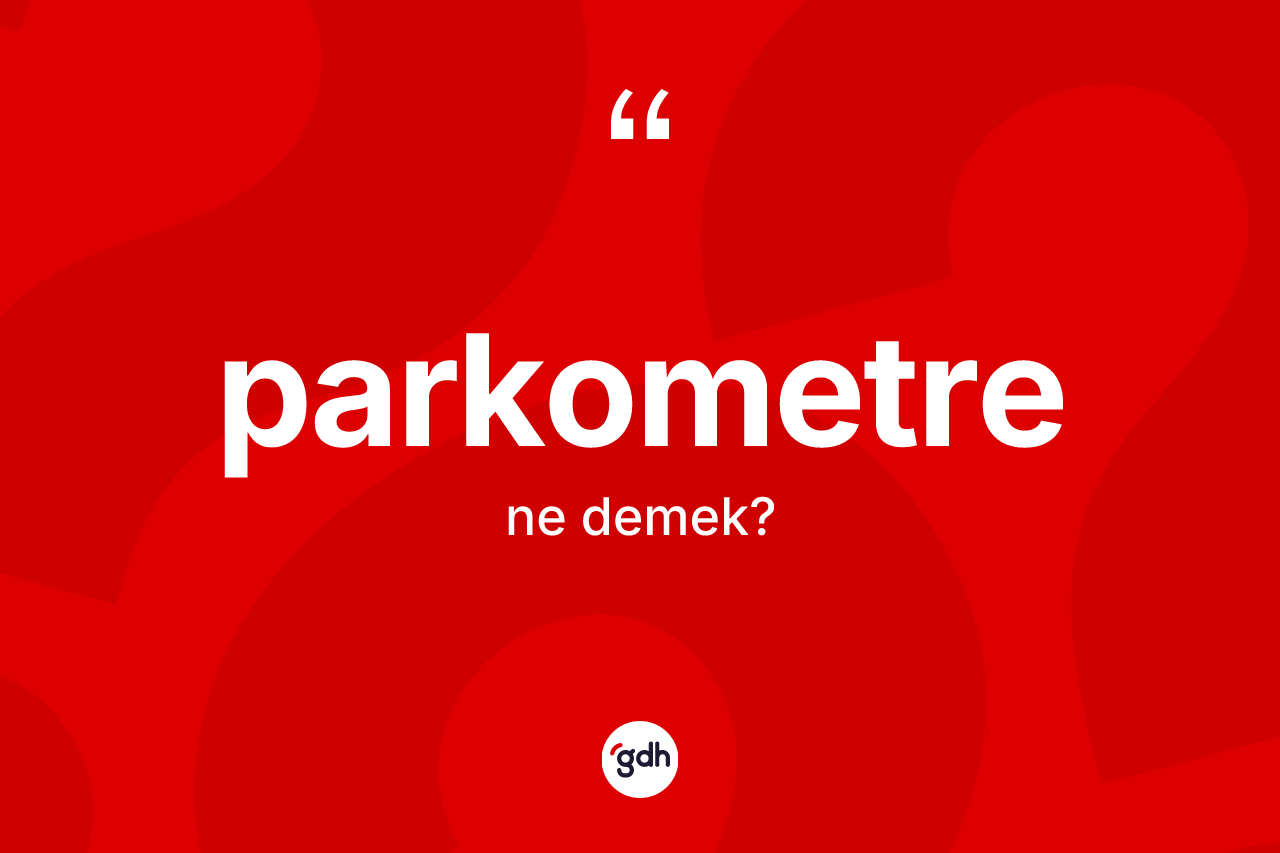 Parkometre ne anlama gelir? Parkometrenin sözlükteki anlamı nedir?
