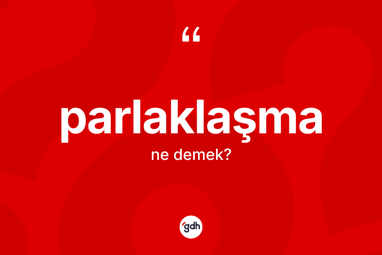 Parlaklaşma kelimesinin tanımı nedir? Parlaklaşmanın TDK'ya göre anlamı nedir?