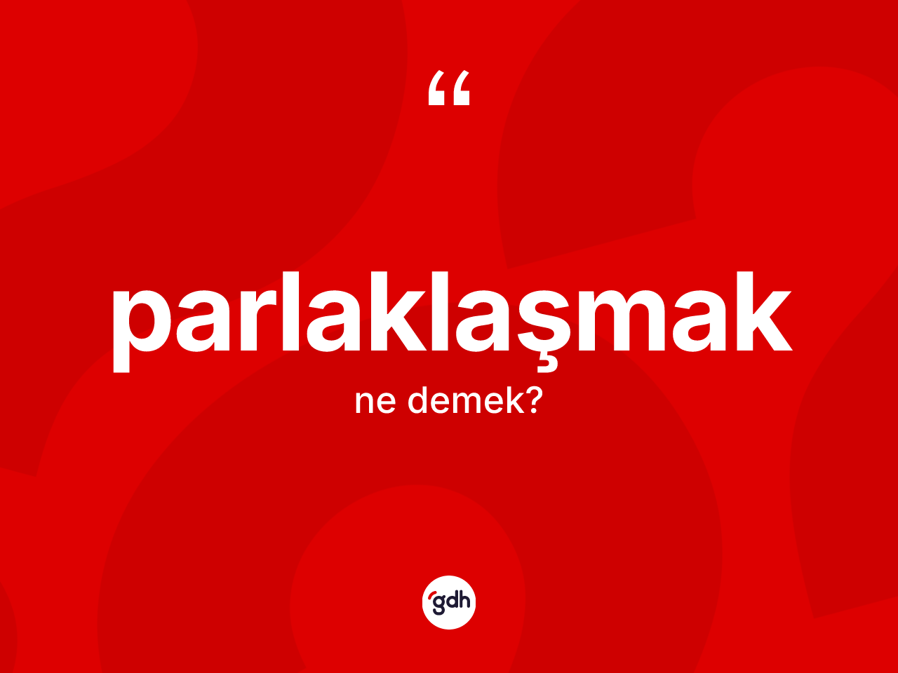 Parlaklaşmak nedir? Parlaklaşmağın TDK'ya göre anlamı nedir?