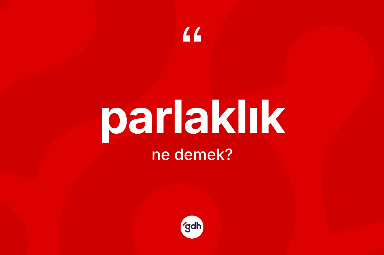 Parlaklık kelimesinin tanımı nedir? Parlaklığın TDK'ya göre anlamı nedir?