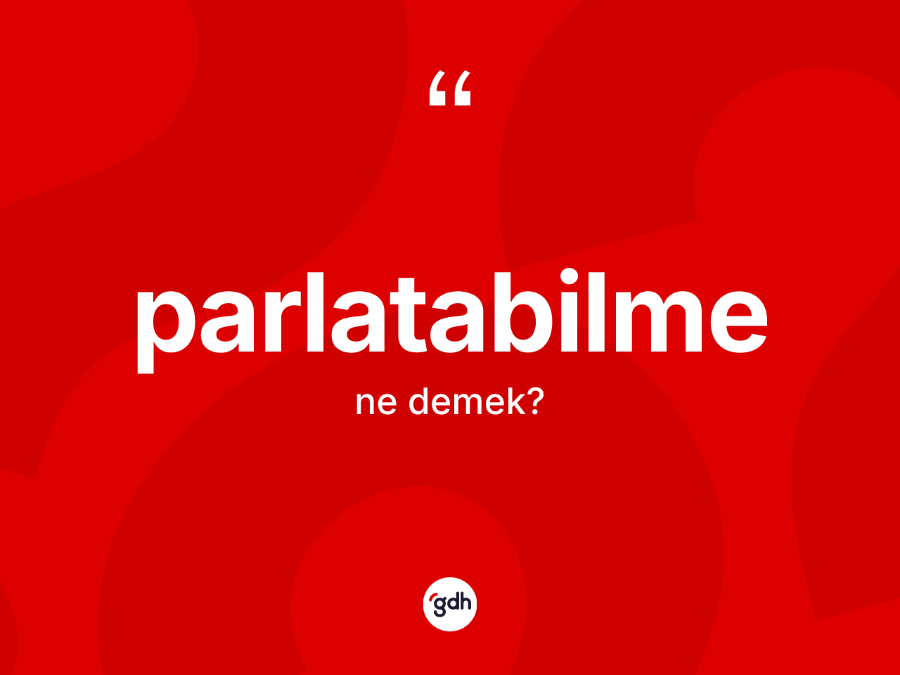 Parlatabilme kelimesinin sözlükteki tanımı nedir? Parlatabilme kelimesinin özellikleri nelerdir?