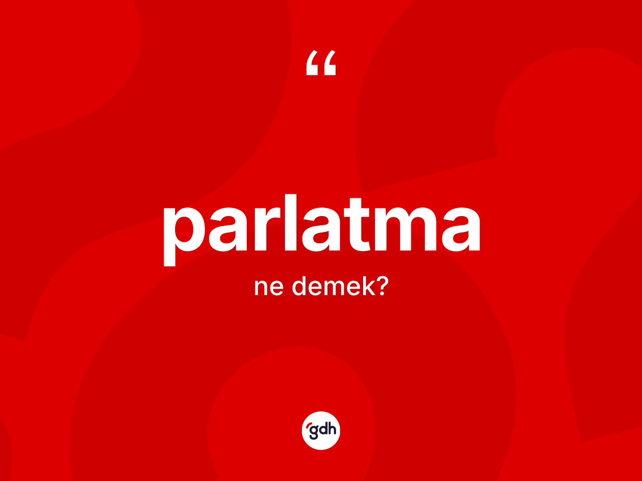 Parlatma kelimesinin sözlükteki tanımı nedir? Parlatmanın TDK'ya göre anlamı nedir?