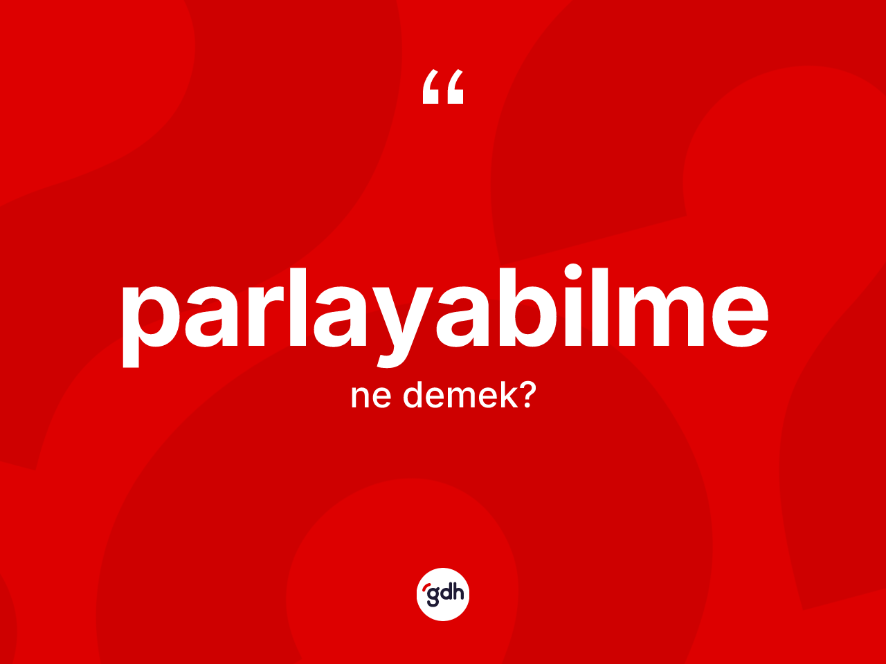 Parlayabilme kelimesi ne demek? Parlayabilmenin TDK'ya göre anlamı nedir?