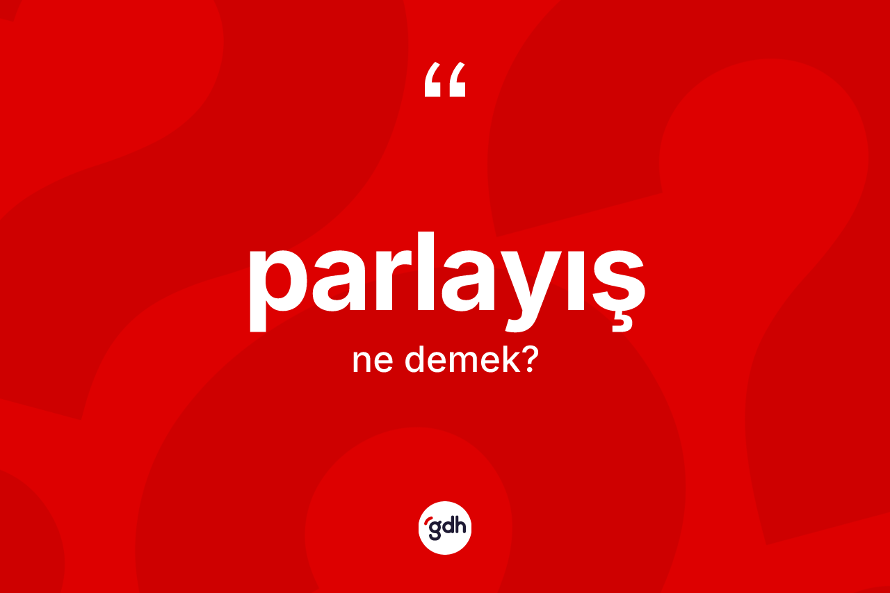 Parlayış kelimesi nedir? Parlayış kelimesinin TDK anlamı nedir?