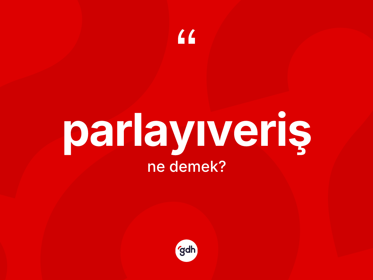Parlayıveriş kelimesinin sözlükteki tanımı nedir? Parlayıverişin TDK'ya göre anlamı nedir?