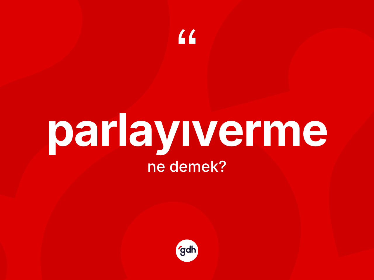 Parlayıverme kelimesi ne demek? Parlayıverme kelimesinin TDK'ya göre açıklaması nedir?