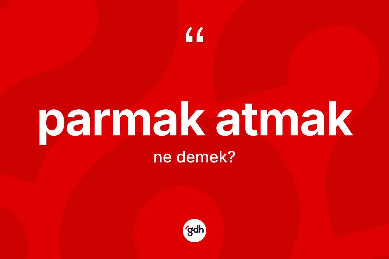 Parmak atmak ifadesinin kısaca anlamı nedir? Parmak atmak ifadesi nerede kullanılır?