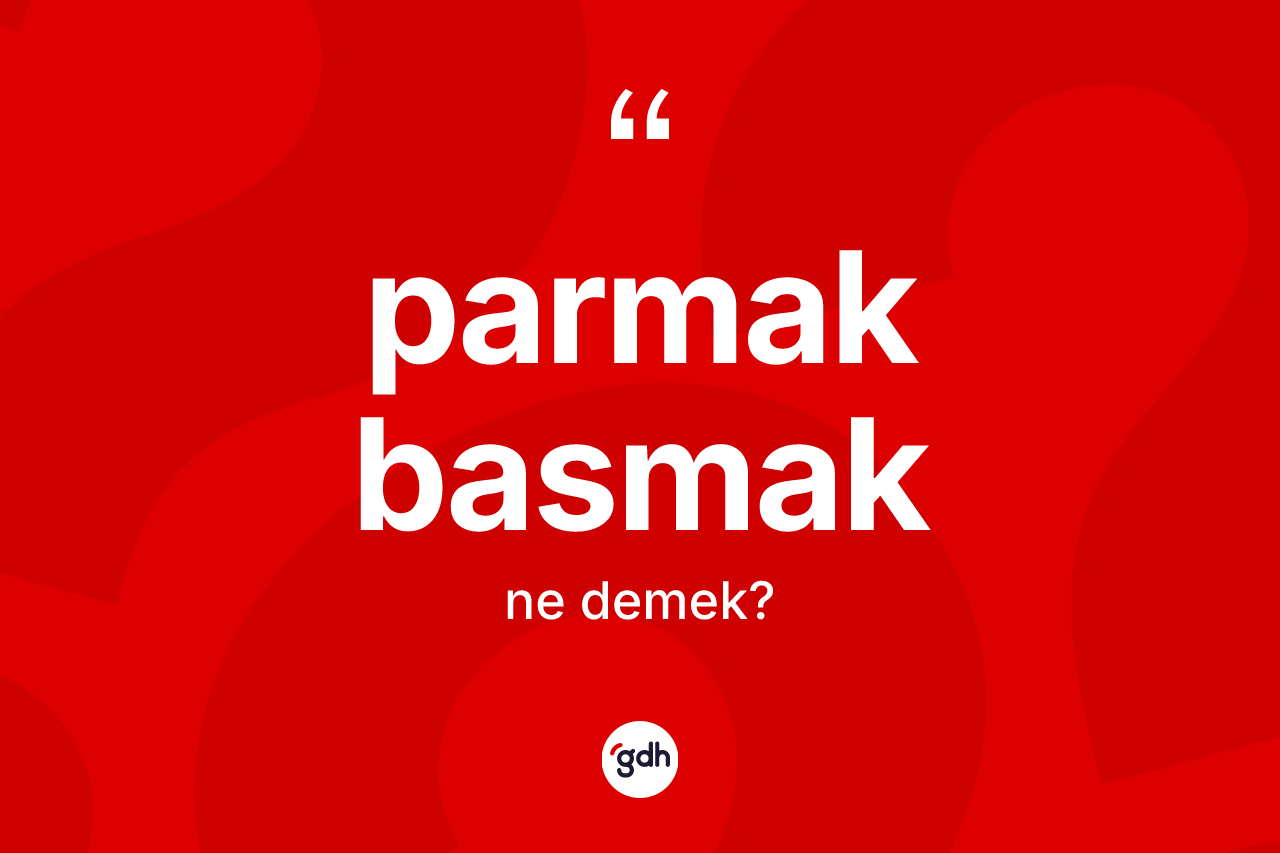 Parmak basmak nedir? Parmak basmak sözü nerede kullanılır?